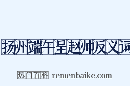 扬州端午呈赵帅反义词是什么意思的图片
